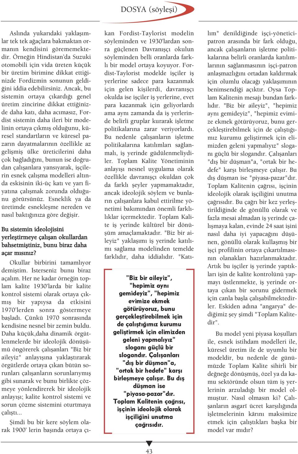 Ancak, bu sistemin ortaya ç kard genel üretim zincirine dikkat etti inizde daha kat, daha ac mas z, Fordist sistemin daha ileri bir modelinin ortaya ç km fl oldu unu, küresel standartlar n ve küresel