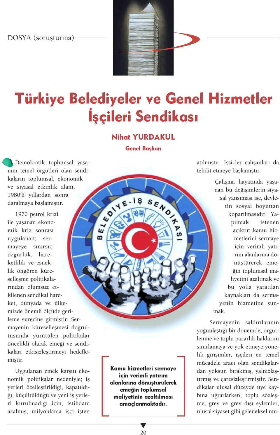 1970 petrol krizi ile yaflanan ekonomik kriz sonras uygulanan; sermayeye s n rs z özgürlük, hareketlilik ve esneklik öngören küreselleflme politikalar ndan olumsuz etkilenen sendikal hareket, dünyada