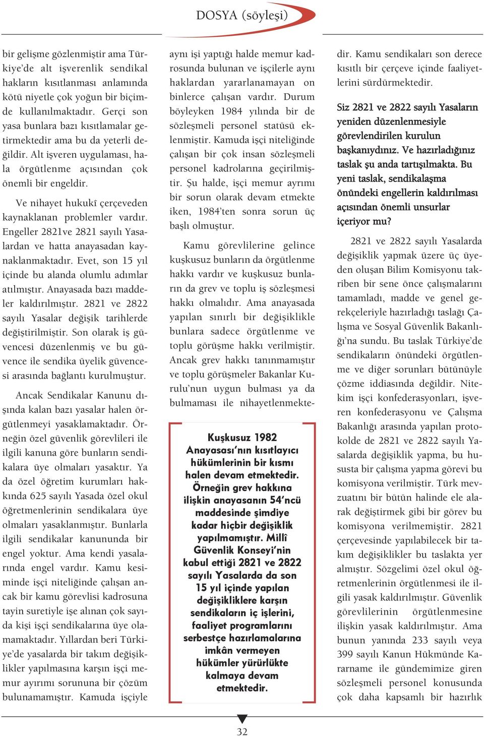 Ve nihayet hukukî çerçeveden kaynaklanan problemler vard r. Engeller 2821ve 2821 say l Yasalardan ve hatta anayasadan kaynaklanmaktad r. Evet, son 15 y l içinde bu alanda olumlu ad mlar at lm flt r.