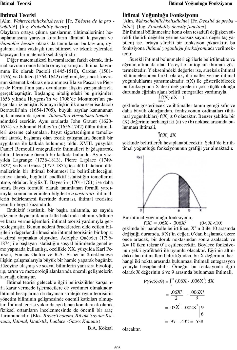 tüm bilimsel ve teknik eylemleri kapsayan bir matematiksel disiplindir. Di er matematiksel kavramlardan farkl olarak, ihtimal kavram önce bat da ortaya ç km flt r.