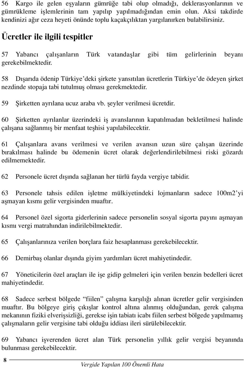 Ücretler ile ilgili tespitler 57 Yabanc çal flanlar n Türk vatandafllar gibi tüm gelirlerinin beyan gerekebilmektedir.