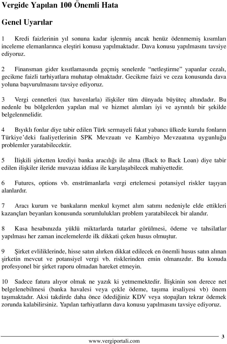 Gecikme faizi ve ceza konusunda dava yoluna baflvurulmas n tavsiye ediyoruz. 3 Vergi cennetleri (tax havenlarla) iliflkiler tüm dünyada büyüteç alt ndad r.