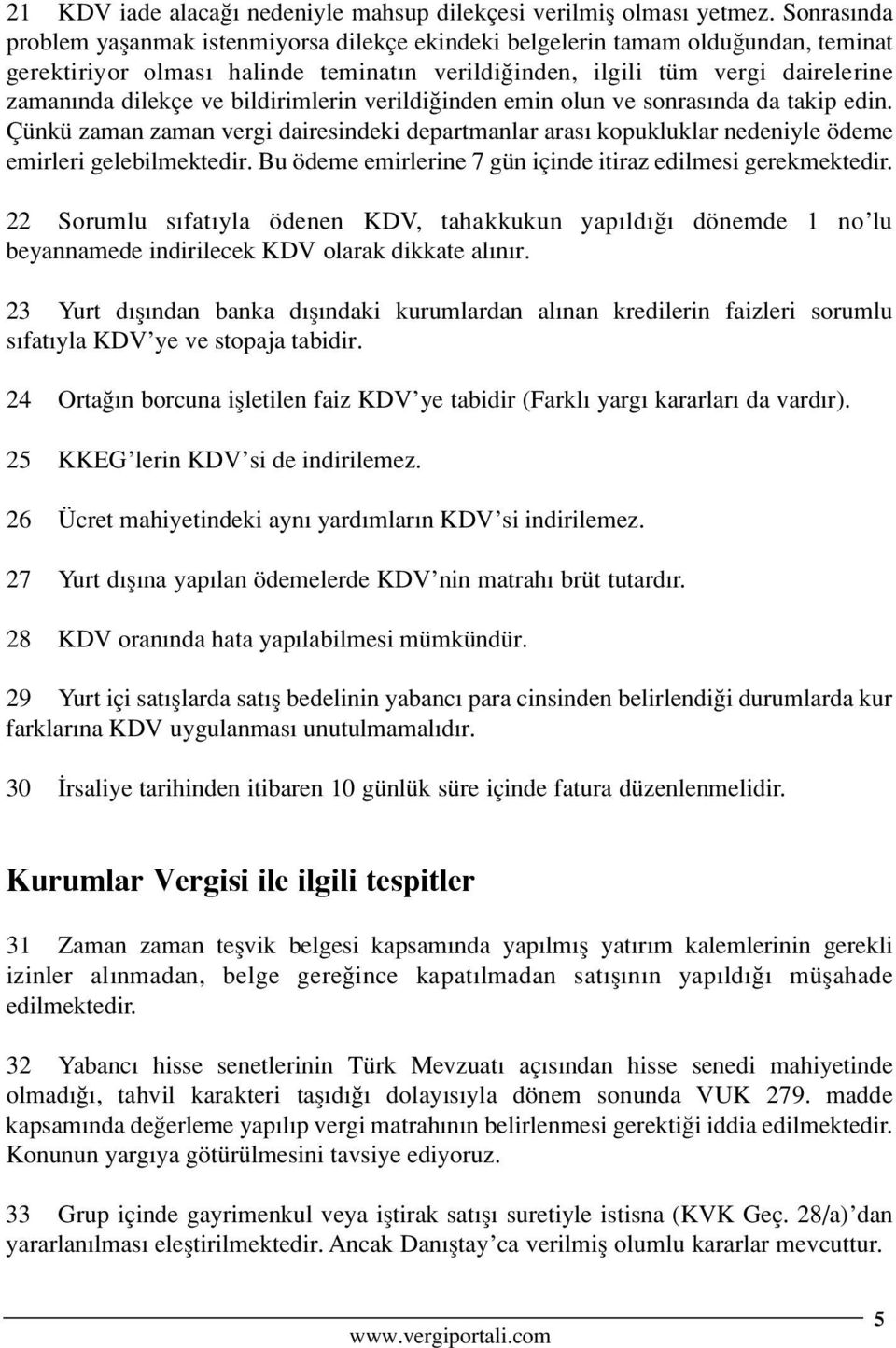 bildirimlerin verildi inden emin olun ve sonras nda da takip edin. Çünkü zaman zaman vergi dairesindeki departmanlar aras kopukluklar nedeniyle ödeme emirleri gelebilmektedir.