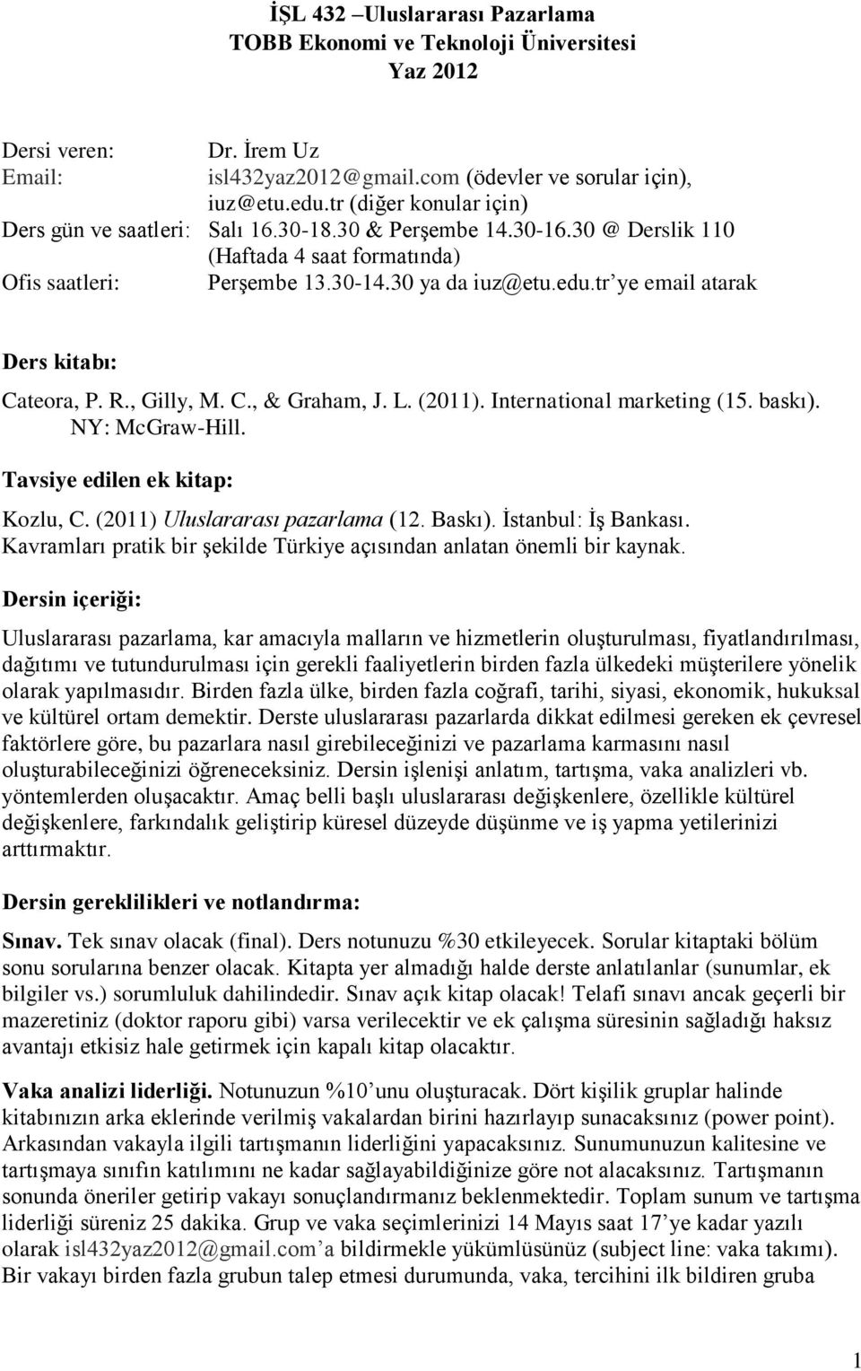 tr ye email atarak Ders kitabı: Cateora, P. R., Gilly, M. C., & Graham, J. L. (2011). International marketing (15. baskı). NY: McGraw-Hill. Tavsiye edilen ek kitap: Kozlu, C.