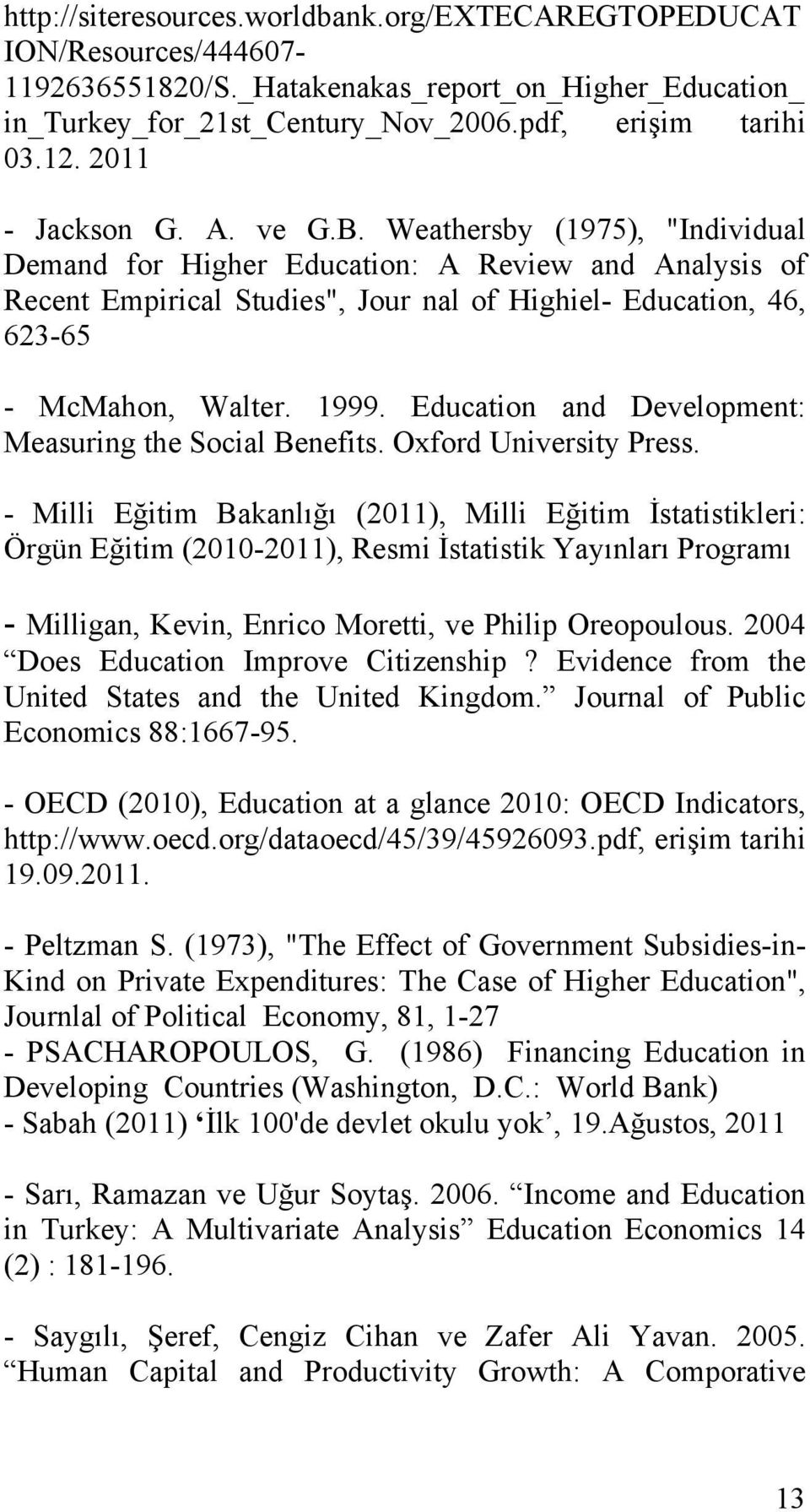 Weathersby (1975), "Individual Demand for Higher Education: A Review and Analysis of Recent Empirical Studies", Jour nal of Highiel- Education, 46, 623-65 - McMahon, Walter. 1999.