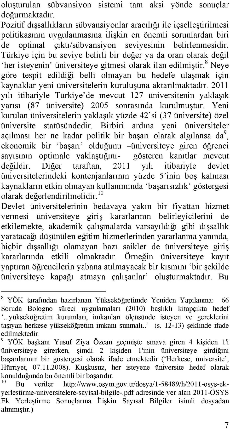 Türkiye için bu seviye belirli bir değer ya da oran olarak değil her isteyenin üniversiteye gitmesi olarak ilan edilmiştir.
