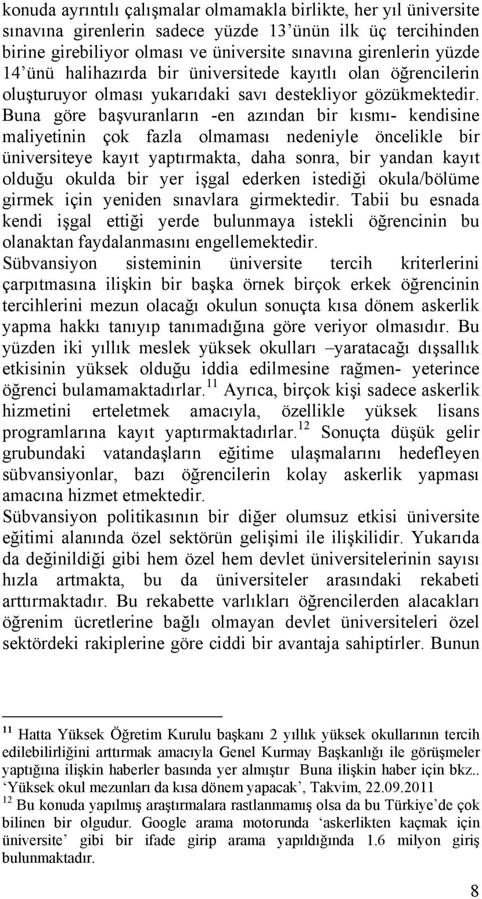 Buna göre başvuranların -en azından bir kısmı- kendisine maliyetinin çok fazla olmaması nedeniyle öncelikle bir üniversiteye kayıt yaptırmakta, daha sonra, bir yandan kayıt olduğu okulda bir yer