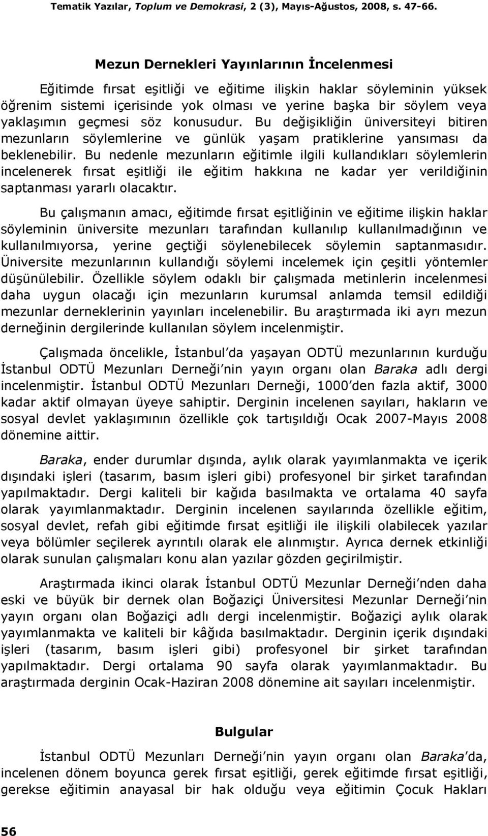 söz konusudur. Bu değişikliğin üniversiteyi bitiren mezunların söylemlerine ve günlük yaşam pratiklerine yansıması da beklenebilir.