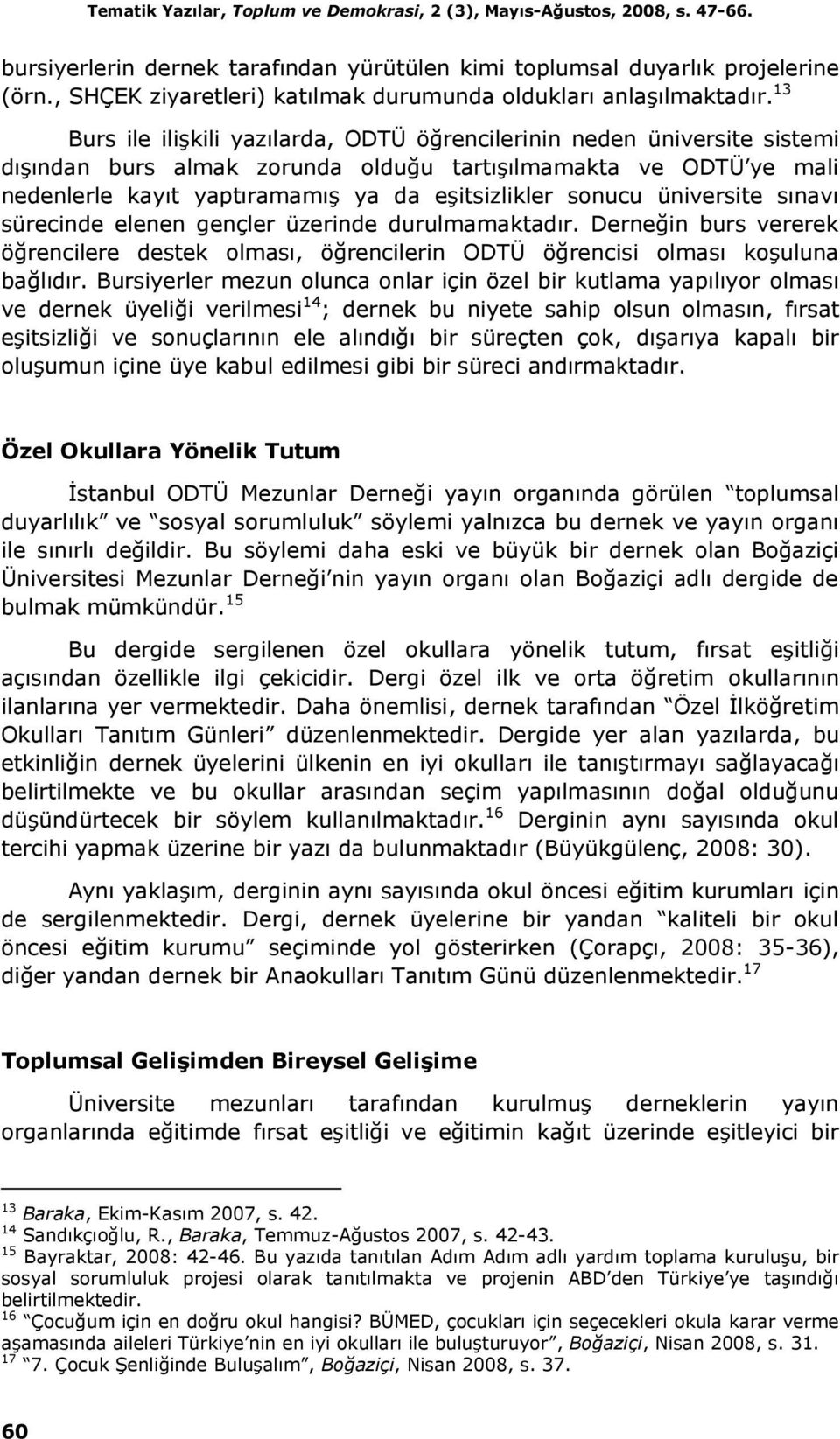 13 Burs ile ilişkili yazılarda, ODTÜ öğrencilerinin neden üniversite sistemi dışından burs almak zorunda olduğu tartışılmamakta ve ODTÜ ye mali nedenlerle kayıt yaptıramamış ya da eşitsizlikler