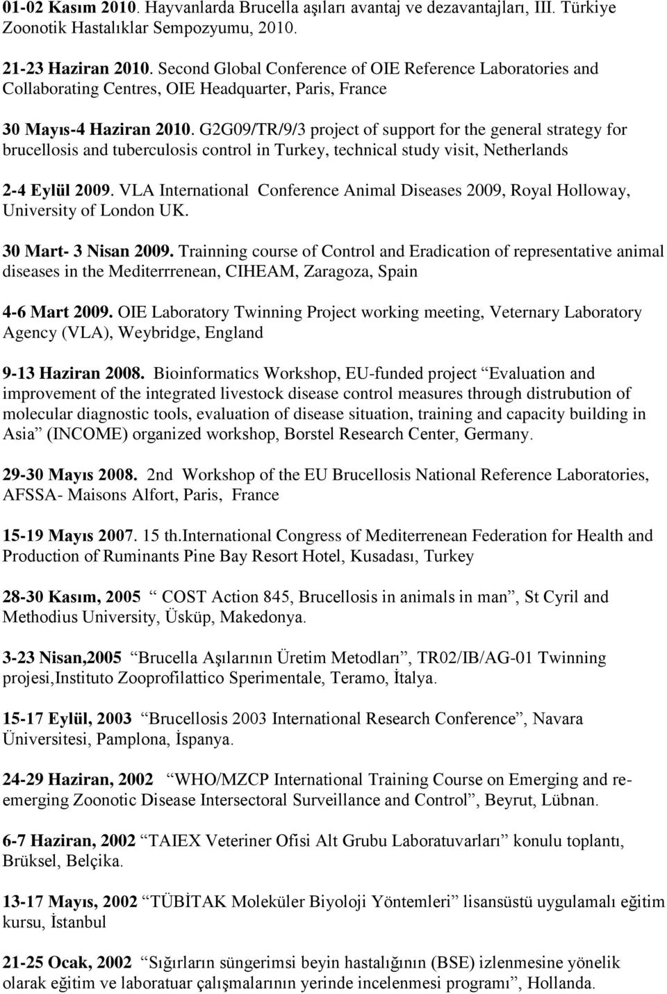 G2G09/TR/9/3 project of support for the general strategy for brucellosis and tuberculosis control in Turkey, technical study visit, Netherlands 2-4 Eylül 2009.