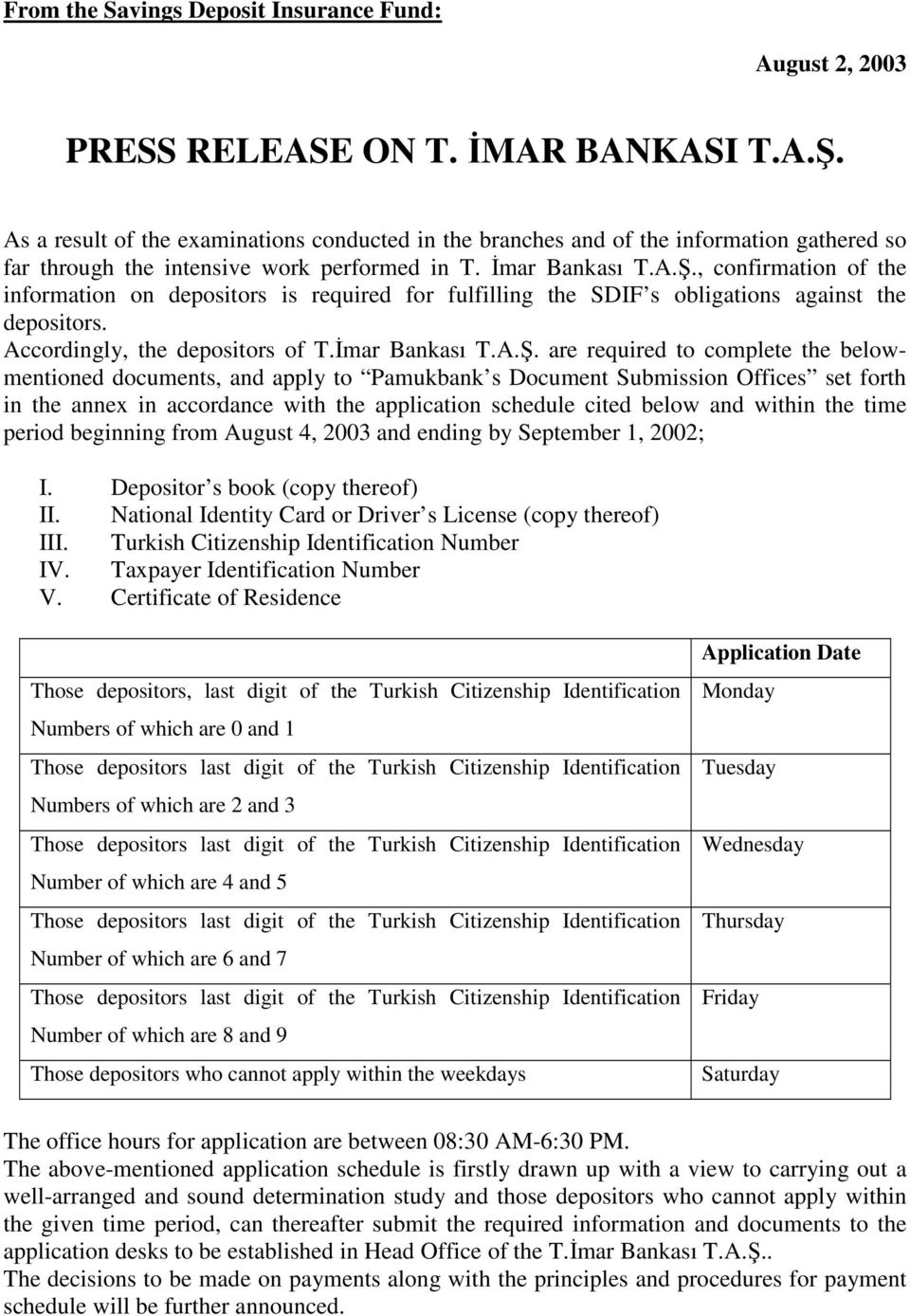 , confirmation of the information on depositors is required for fulfilling the SDIF s obligations against the depositors. Accordingly, the depositors of T.Đmar Bankası T.A.Ş.