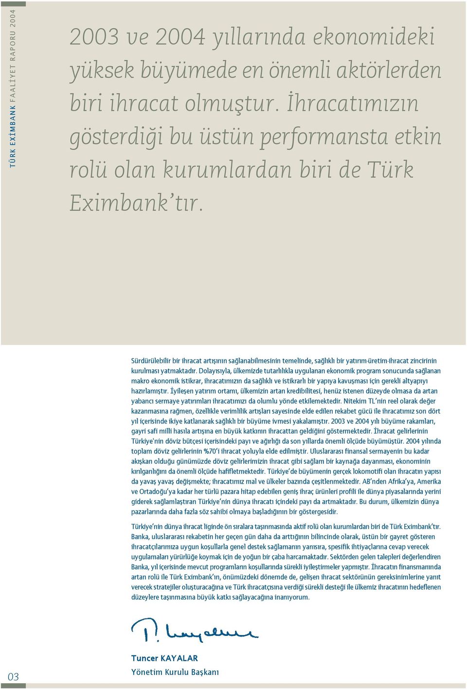 Sürdürülebilir bir ihracat art fl n n sa lanabilmesinin temelinde, sa l kl bir yat r m-üretim-ihracat zincirinin kurulmas yatmaktad r.