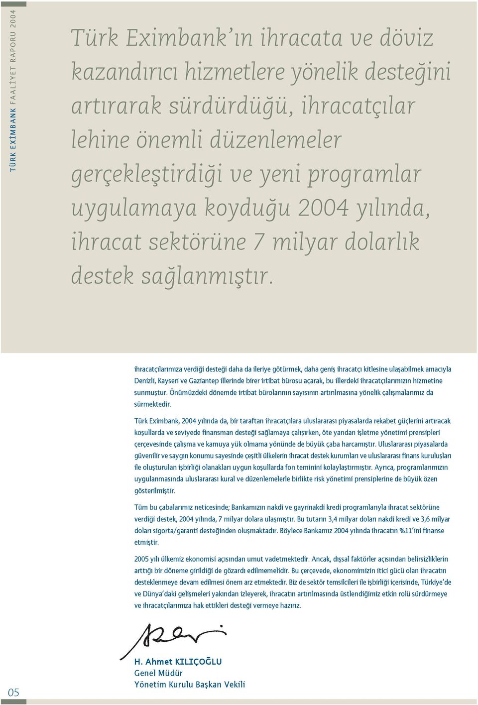 ihracatç lar m za verdi i deste i daha da ileriye götürmek, daha genifl ihracatç kitlesine ulaflabilmek amac yla Denizli, Kayseri ve Gaziantep illerinde birer irtibat bürosu açarak, bu illerdeki