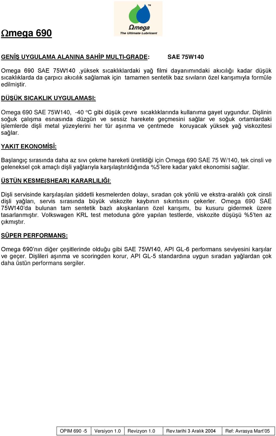 Dişlinin soğuk çalışma esnasında düzgün ve sessiz harekete geçmesini sağlar ve soğuk ortamlardaki işlemlerde dişli metal yüzeylerini her tür aşınma ve çentmede koruyacak yüksek yağ viskozitesi sağlar.