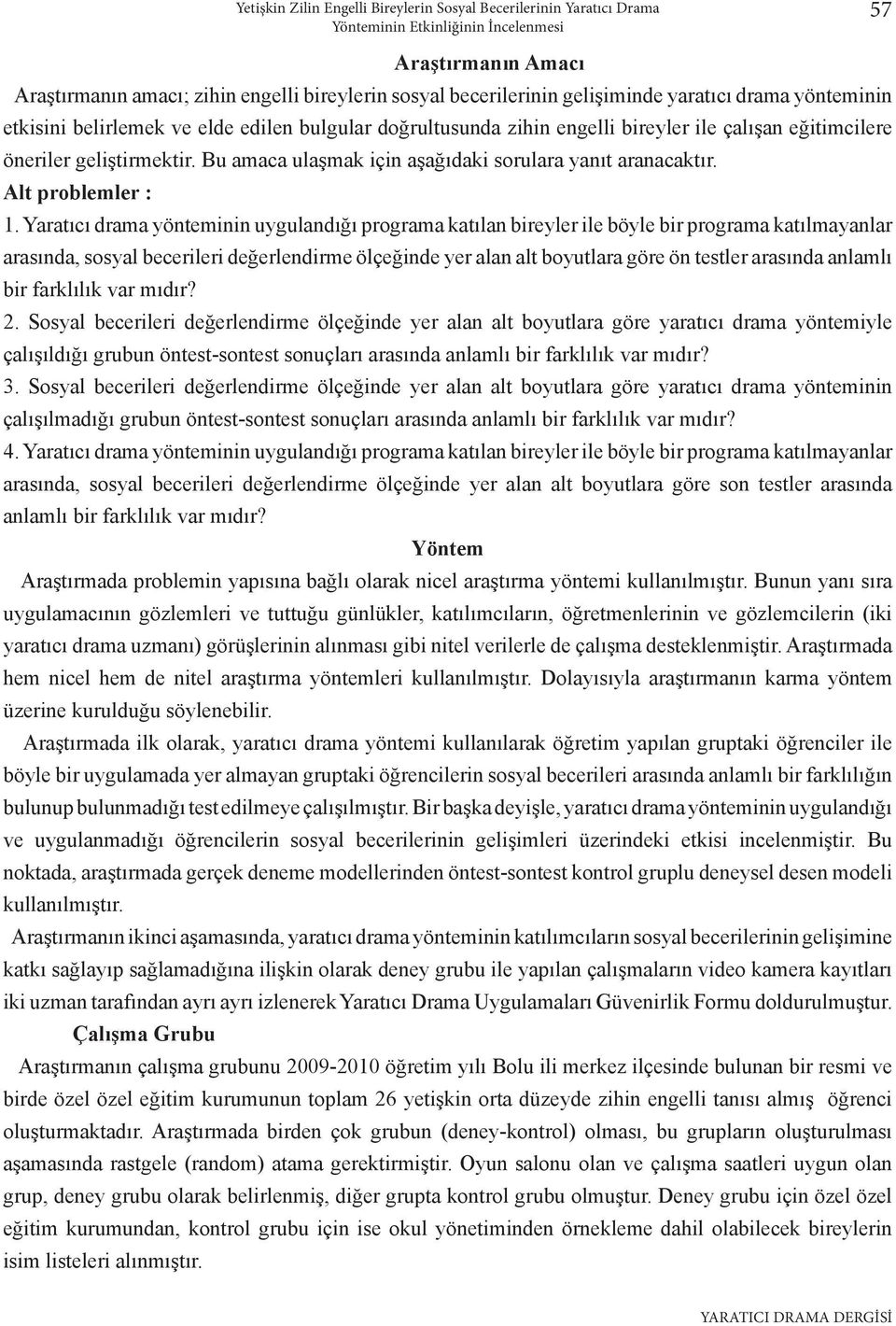 Bu amaca ulaşmak için aşağıdaki sorulara yanıt aranacaktır. Alt problemler : 1.