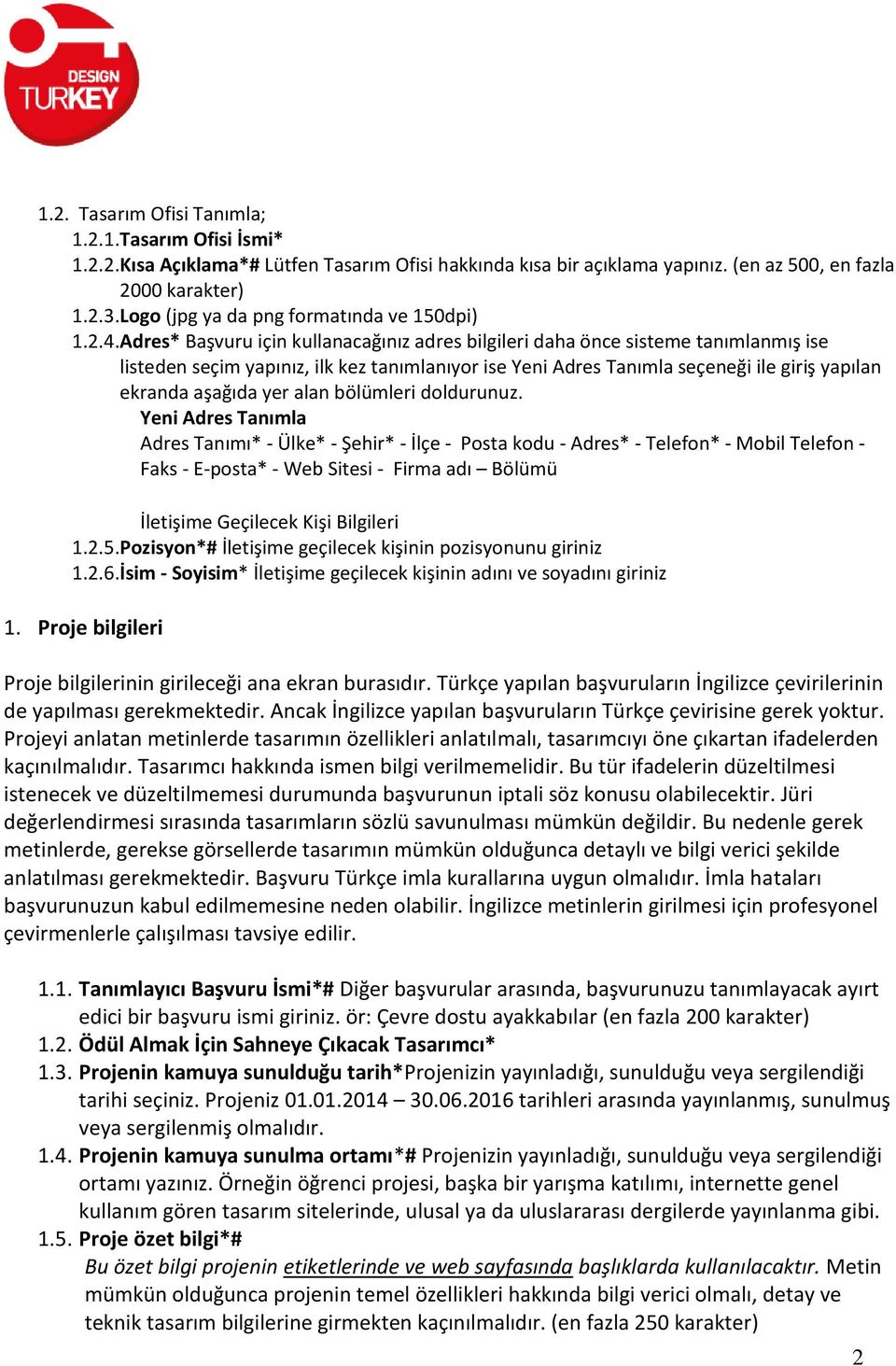 Adres* Başvuru için kullanacağınız adres bilgileri daha önce sisteme tanımlanmış ise listeden seçim yapınız, ilk kez tanımlanıyor ise Yeni Adres Tanımla seçeneği ile giriş yapılan ekranda aşağıda yer