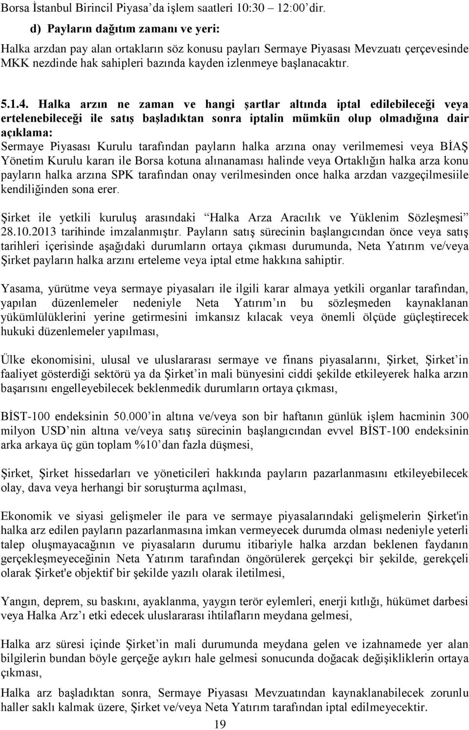 Halka arzın ne zaman ve hangi şartlar altında iptal edilebileceği veya ertelenebileceği ile satış başladıktan sonra iptalin mümkün olup olmadığına dair açıklama: Sermaye Piyasası Kurulu tarafından