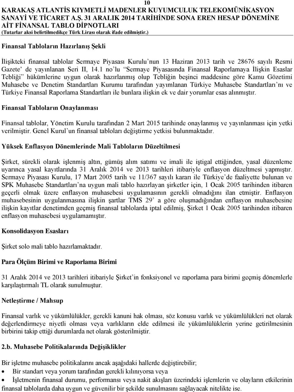 Kurumu tarafından yayımlanan Türkiye Muhasebe Standartları nı ve Türkiye Finansal Raporlama Standartları ile bunlara ilişkin ek ve dair yorumlar esas alınmıştır.