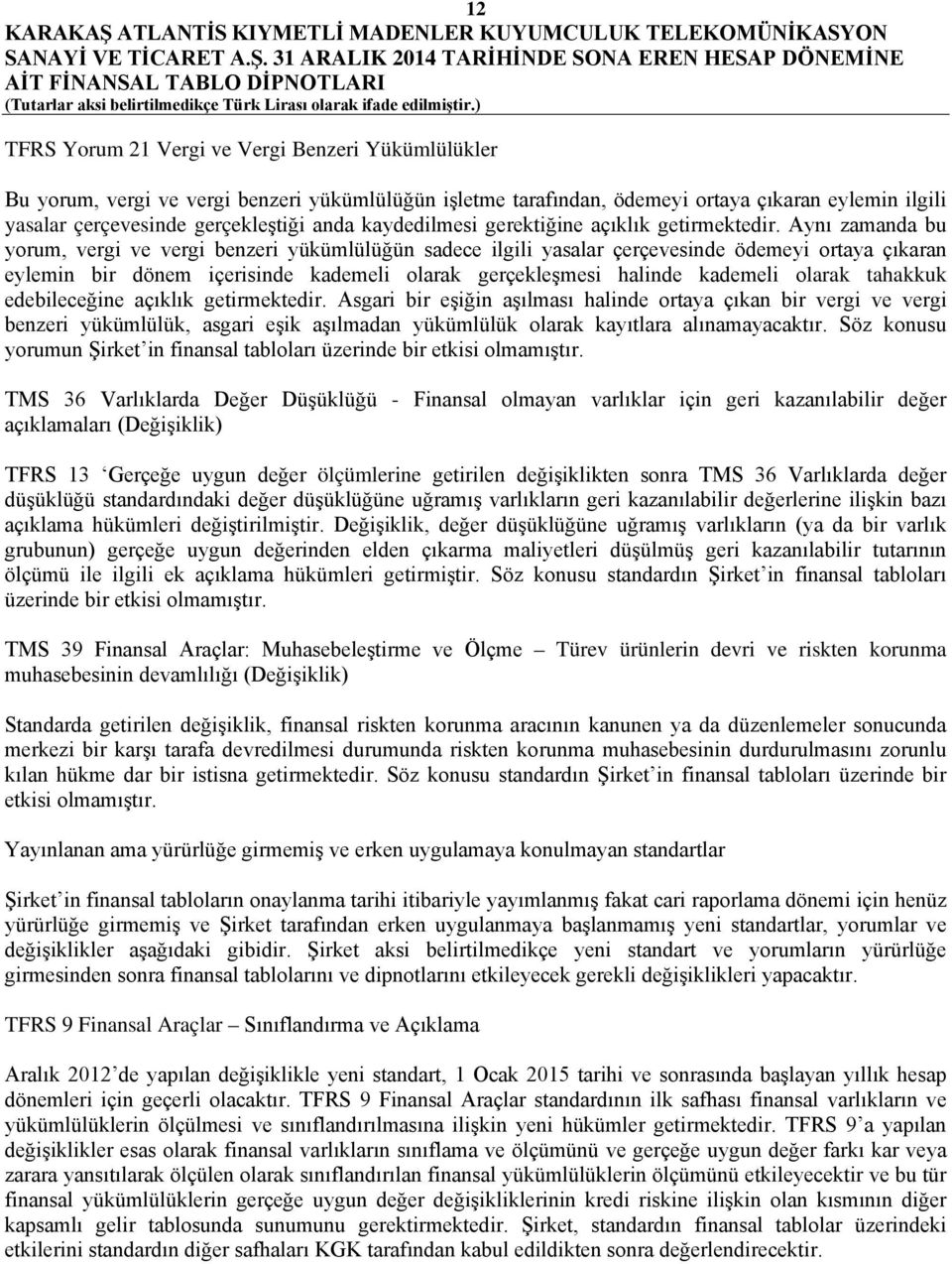 Aynı zamanda bu yorum, vergi ve vergi benzeri yükümlülüğün sadece ilgili yasalar çerçevesinde ödemeyi ortaya çıkaran eylemin bir dönem içerisinde kademeli olarak gerçekleşmesi halinde kademeli olarak