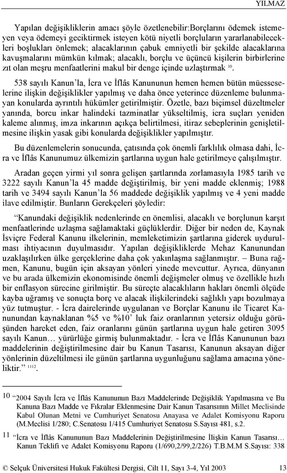 538 sayılı Kanun la, Ġcra ve Ġflâs Kanununun hemen hemen bütün müesseselerine iliģkin değiģiklikler yapılmıģ ve daha önce yeterince düzenleme bulunmayan konularda ayrıntılı hükümler getirilmiģtir.