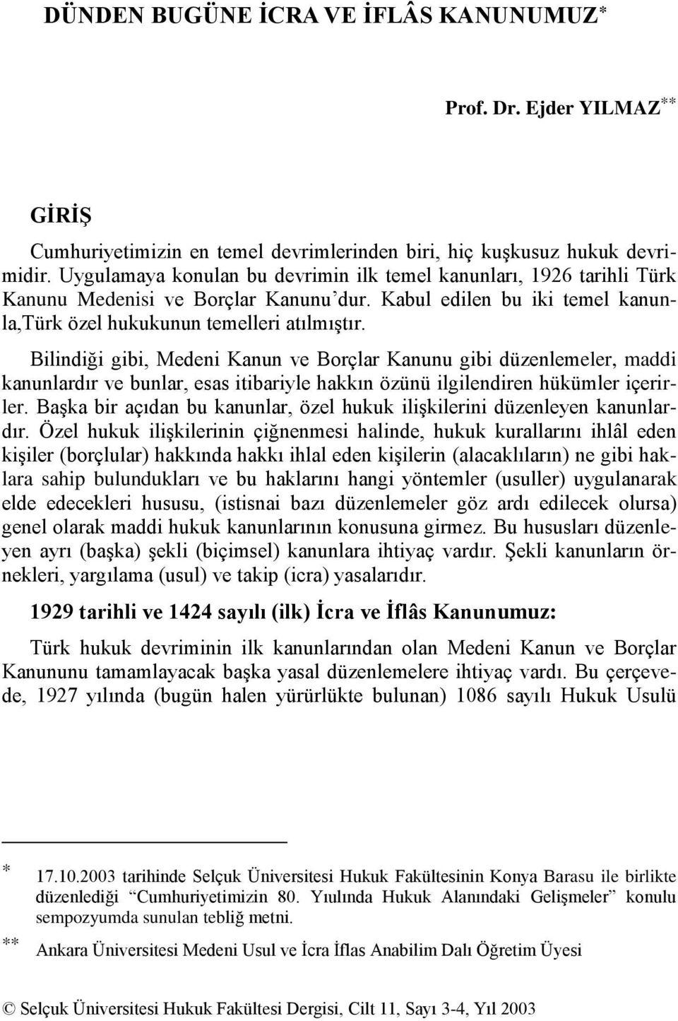 Bilindiği gibi, Medeni Kanun ve Borçlar Kanunu gibi düzenlemeler, maddi kanunlardır ve bunlar, esas itibariyle hakkın özünü ilgilendiren hükümler içerirler.