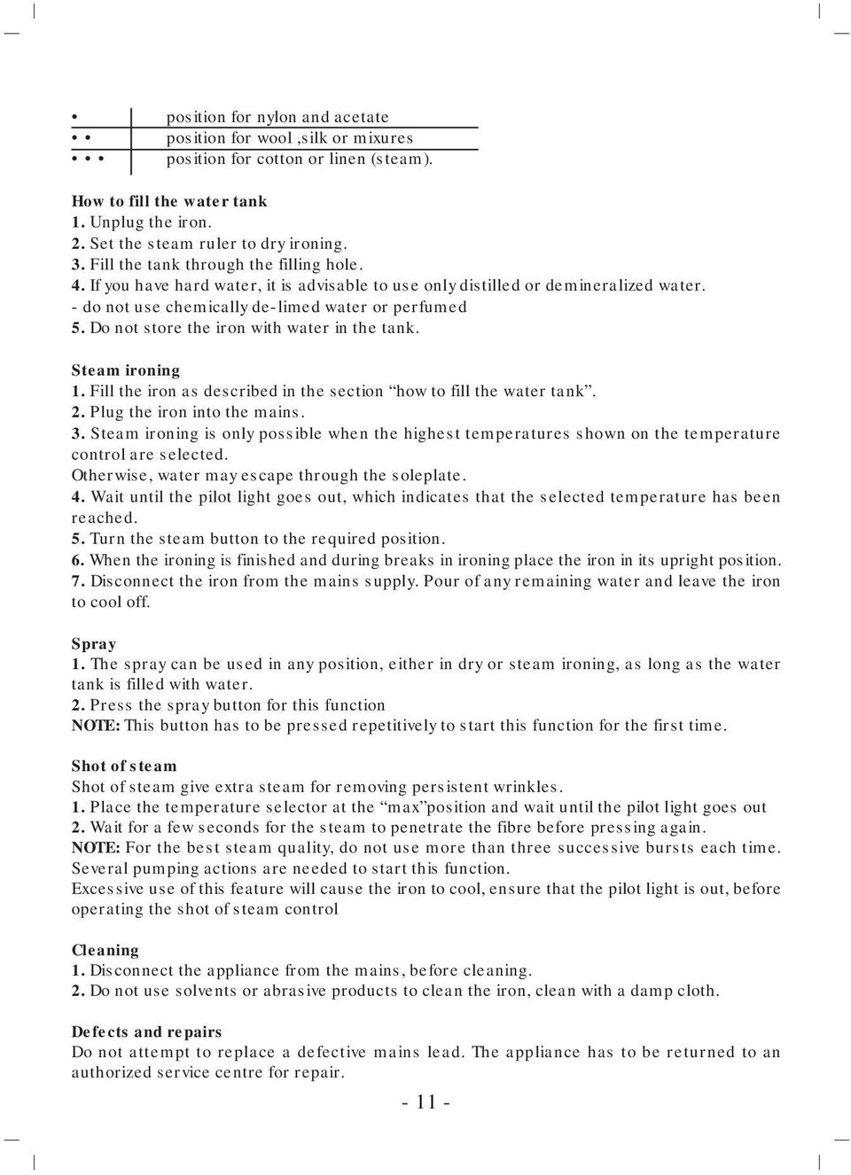 Do not store the iron with water in the tank. Steam ironing 1. Fill the iron as described in the section how to fill the water tank. 2. Plug the iron into the mains. 3.