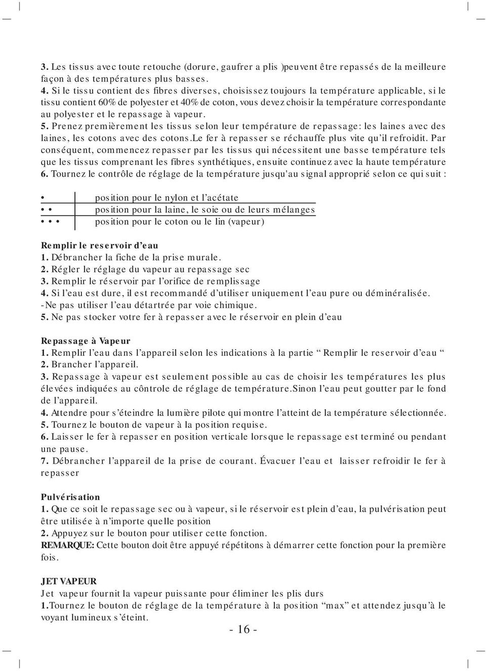 polyester et le repassage à vapeur. 5. Prenez premièrement les tissus selon leur température de repassage: les laines avec des laines, les cotons avec des cotons.