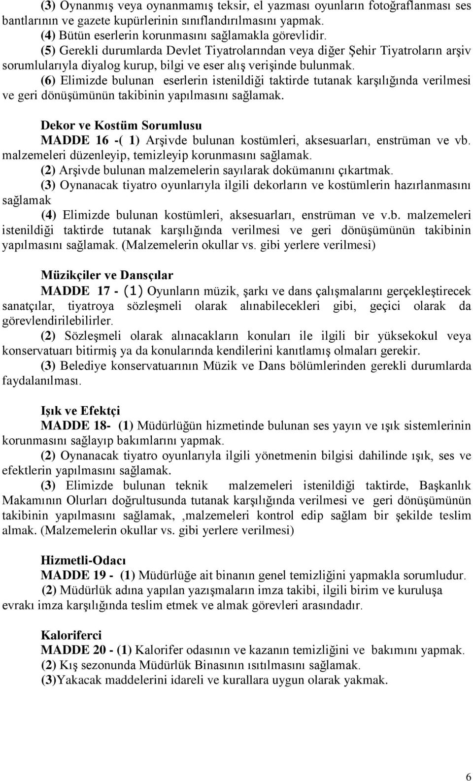 (6) Elimizde bulunan eserlerin istenildiği taktirde tutanak karşılığında verilmesi ve geri dönüşümünün takibinin yapılmasını sağlamak.