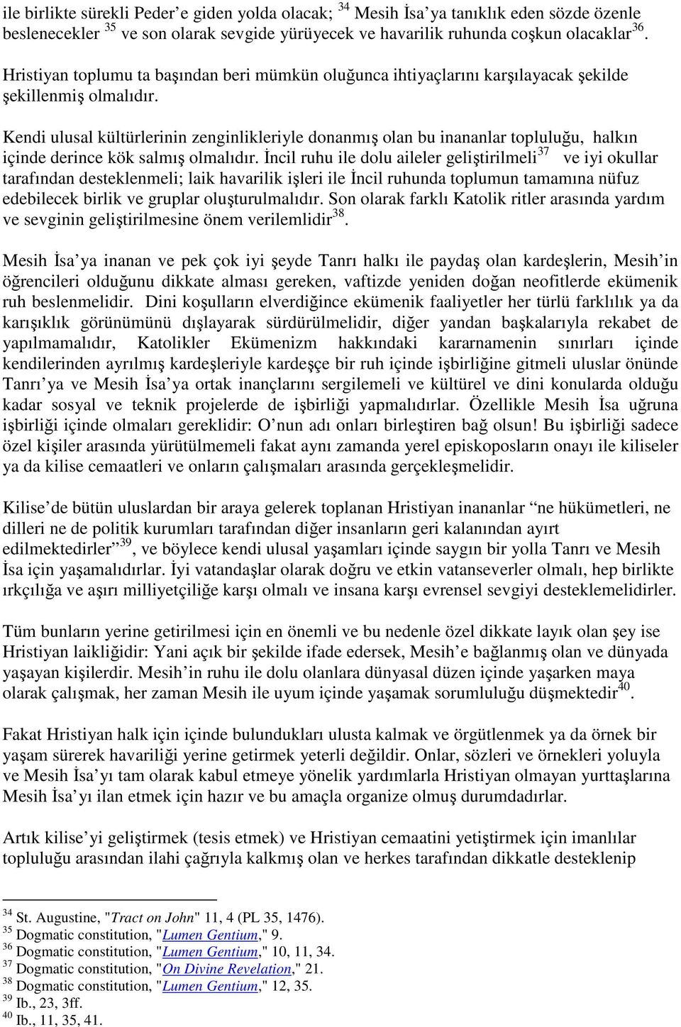 Kendi ulusal kültürlerinin zenginlikleriyle donanmış olan bu inananlar topluluğu, halkın içinde derince kök salmış olmalıdır.