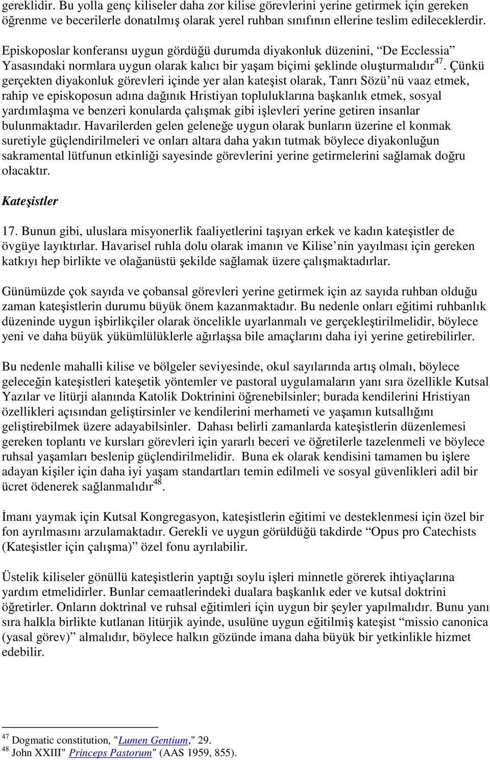 Çünkü gerçekten diyakonluk görevleri içinde yer alan kateşist olarak, Tanrı Sözü nü vaaz etmek, rahip ve episkoposun adına dağınık Hristiyan topluluklarına başkanlık etmek, sosyal yardımlaşma ve