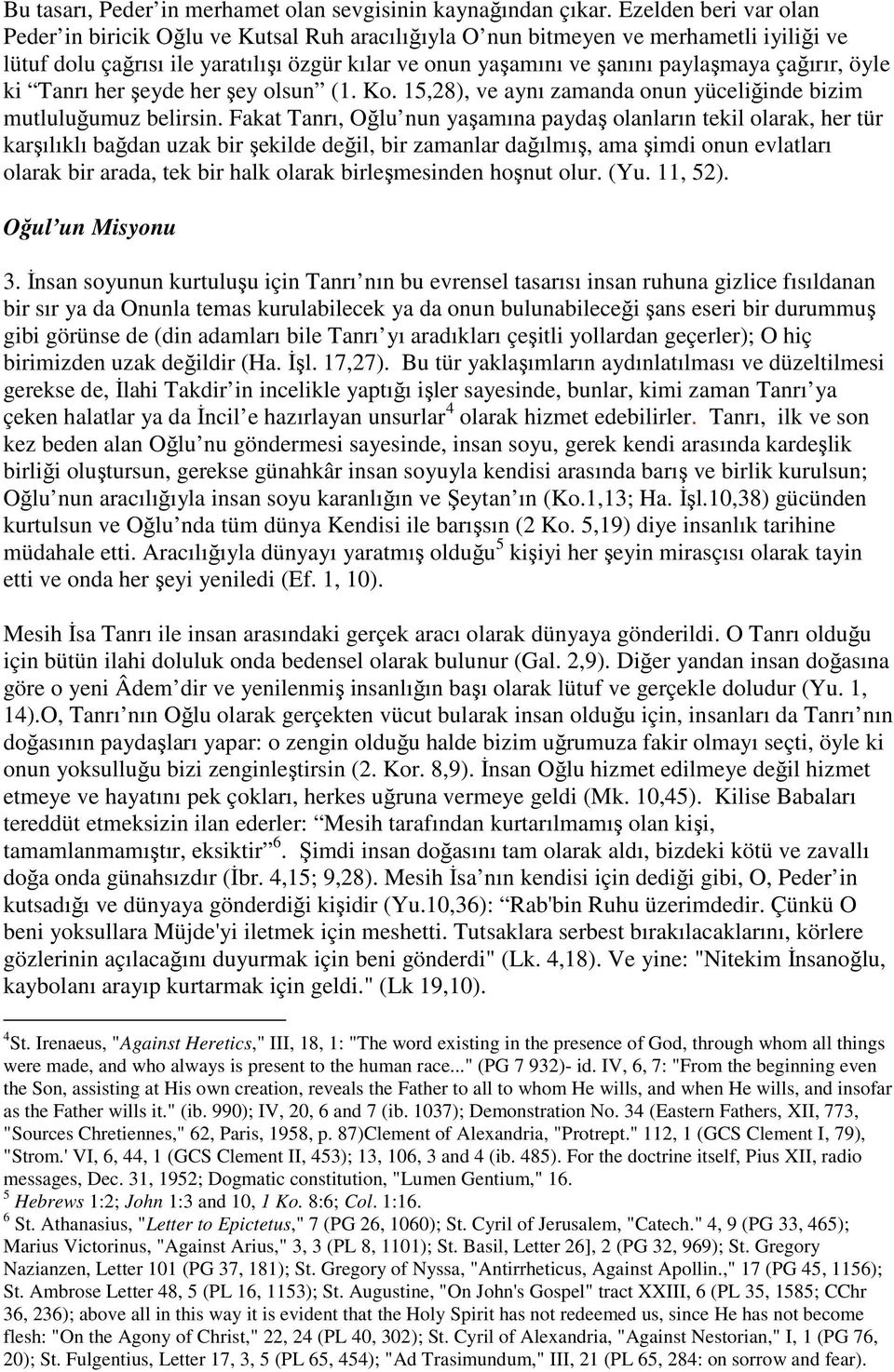 çağırır, öyle ki Tanrı her şeyde her şey olsun (1. Ko. 15,28), ve aynı zamanda onun yüceliğinde bizim mutluluğumuz belirsin.