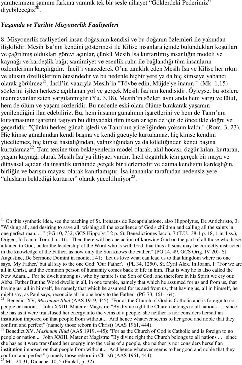 Mesih İsa nın kendini göstermesi ile Kilise insanlara içinde bulundukları koşulları ve çağrılmış oldukları görevi açınlar, çünkü Mesih İsa kurtarılmış insanlığın modeli ve kaynağı ve kardeşlik bağı;