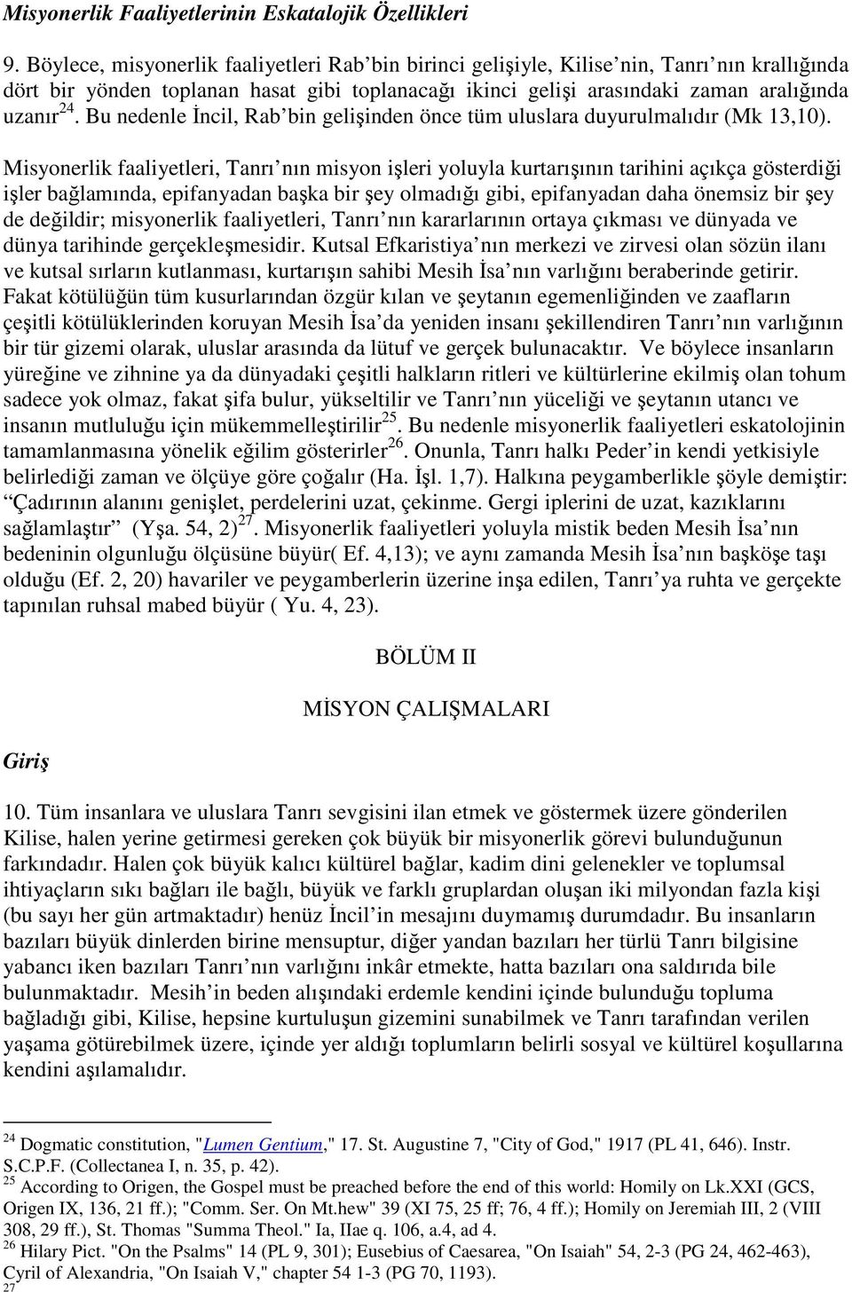 Bu nedenle İncil, Rab bin gelişinden önce tüm uluslara duyurulmalıdır (Mk 13,10).