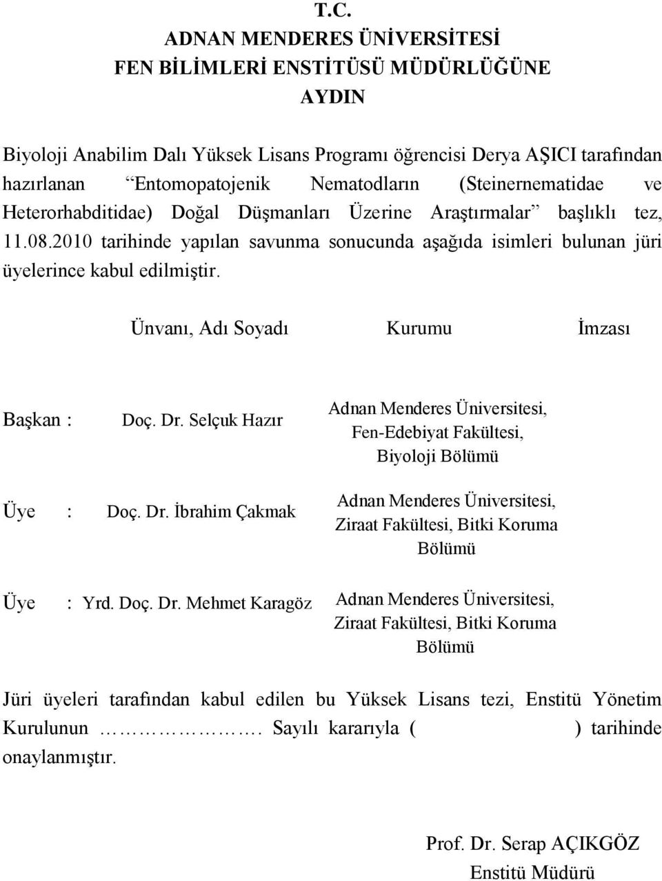 Ünvanı, Adı Soyadı Kurumu Ġmzası BaĢkan : Doç. Dr. Selçuk Hazır Adnan Menderes Üniversitesi, Fen-Edebiyat Fakültesi, Biyoloji Bölümü Üye : Doç. Dr. Ġbrahim Çakmak Adnan Menderes Üniversitesi, Ziraat Fakültesi, Bitki Koruma Bölümü Üye : Yrd.