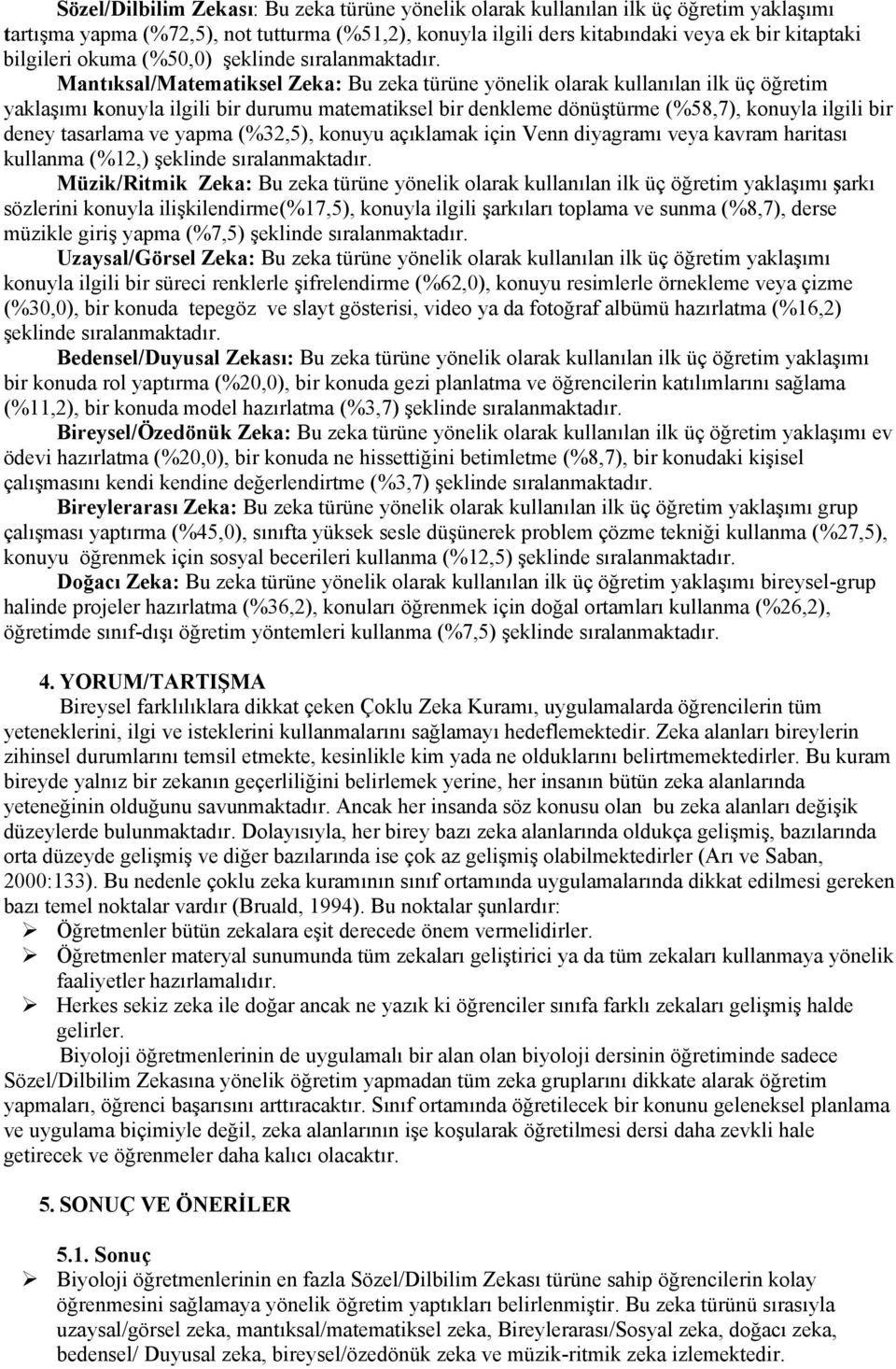 Mantıksal/Matematiksel Zeka: Bu zeka türüne yönelik olarak kullanılan ilk üç öğretim yaklaşımı konuyla ilgili bir durumu matematiksel bir denkleme dönüştürme (%58,7), konuyla ilgili bir deney