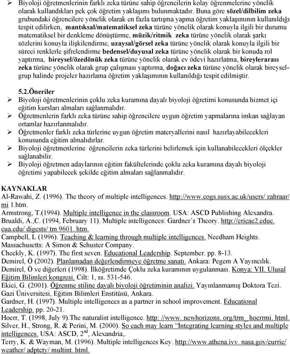 konuyla ilgili bir durumu matematiksel bir denkleme dönüştürme, müzik/ritmik zeka türüne yönelik olarak şarkı sözlerini konuyla ilişkilendirme, uzaysal/görsel zeka türüne yönelik olarak konuyla