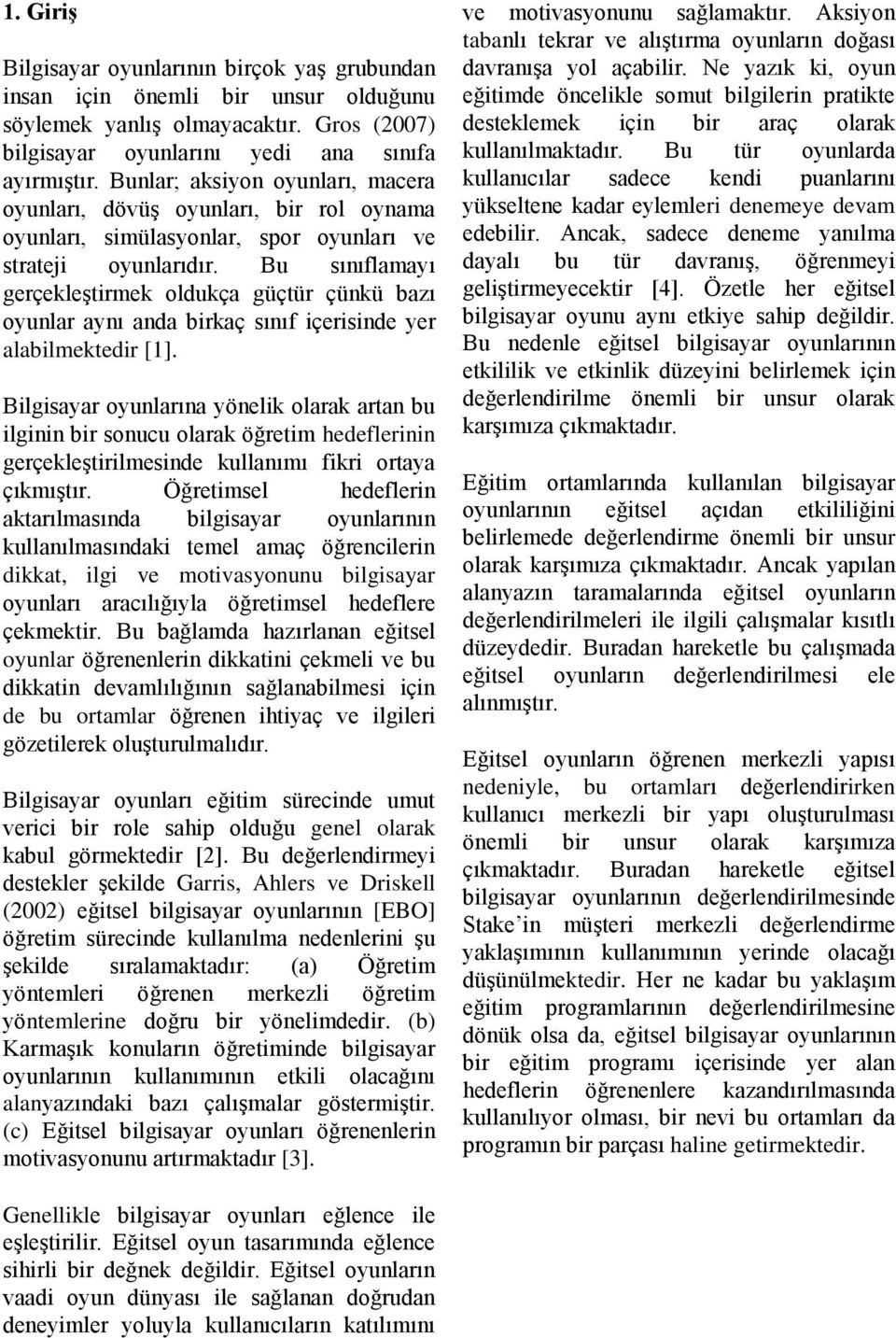 Bu sınıflamayı gerçekleştirmek oldukça güçtür çünkü bazı oyunlar aynı anda birkaç sınıf içerisinde yer alabilmektedir [1].