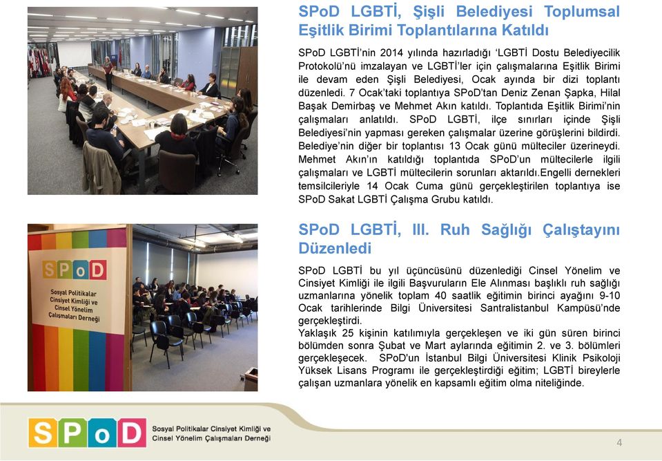 Toplantıda Eşitlik Birimi nin çalışmaları anlatıldı. SPoD LGBTİ, ilçe sınırları içinde Şişli Belediyesi nin yapması gereken çalışmalar üzerine görüşlerini bildirdi.