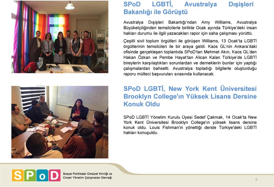 Kaos GL nin Ankara daki ofisinde gerçekleşen toplantıda SPoD tan Mehmet Akın, Kaos GL den Hakan Özkan ve Pembe Hayat tan Alican Kalan Türkiye de LGBTİ bireylerin karşılaştıkları sorunlardan ve