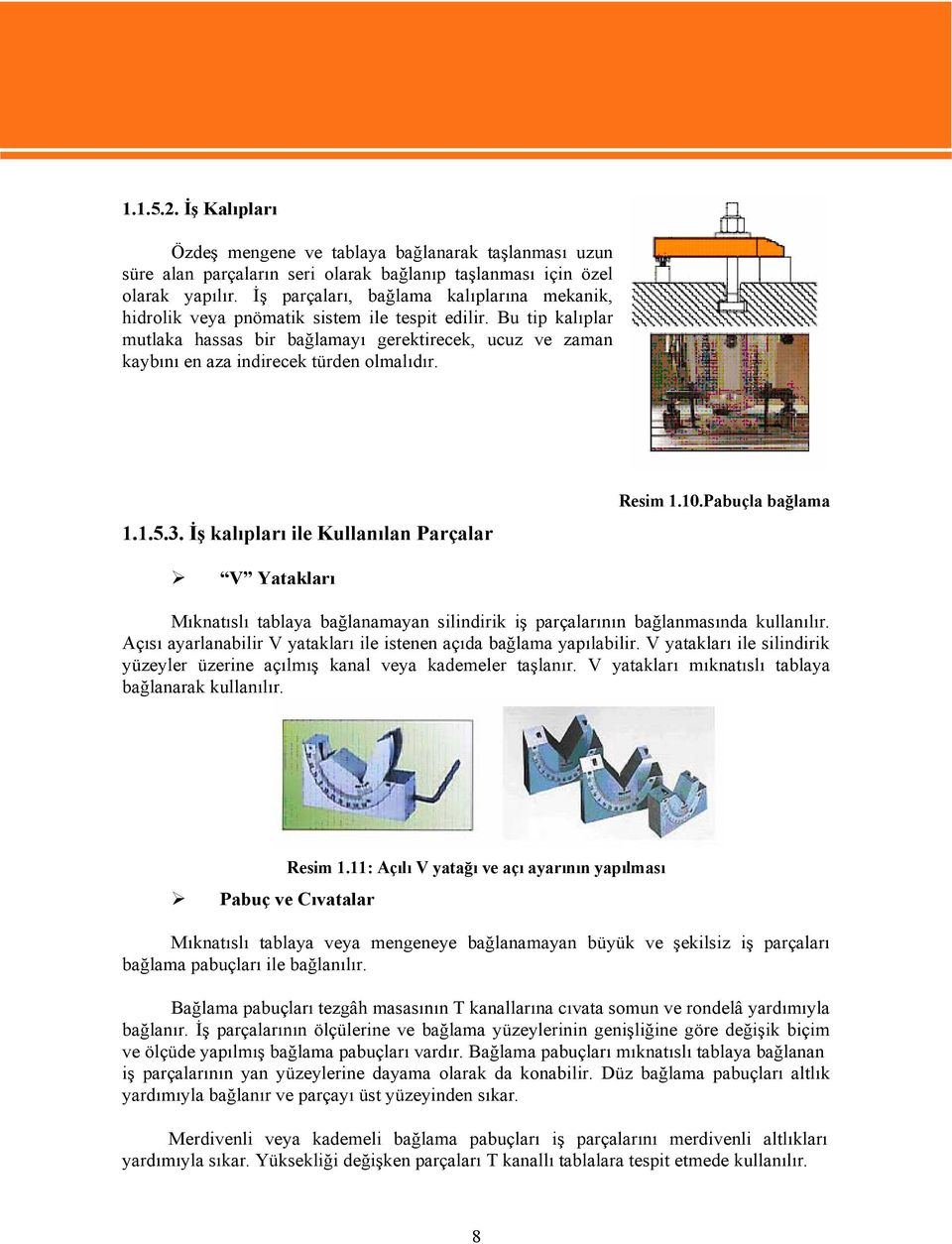 Bu tip kalıplar mutlaka hassas bir bağlamayı gerektirecek, ucuz ve zaman kaybını en aza indirecek türden olmalıdır. 1.1.5.3. İş kalıpları ile Kullanılan Parçalar Resim 1.10.