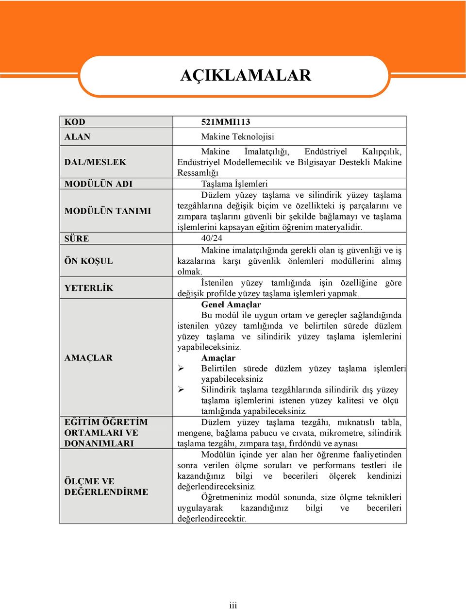 değişik biçim ve özellikteki iş parçalarını ve zımpara taşlarını güvenli bir şekilde bağlamayı ve taşlama işlemlerini kapsayan eğitim öğrenim materyalidir.