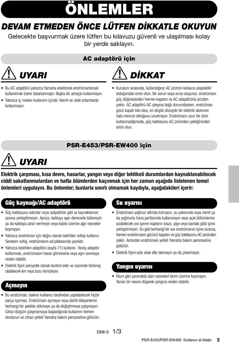 Nemli ve ıslak ortamlarda kullanmayın. DİKKAT Kurulum sırasında, kullandığınız AC prizinin kolayca ulaşılabilir olduğundan emin olun.