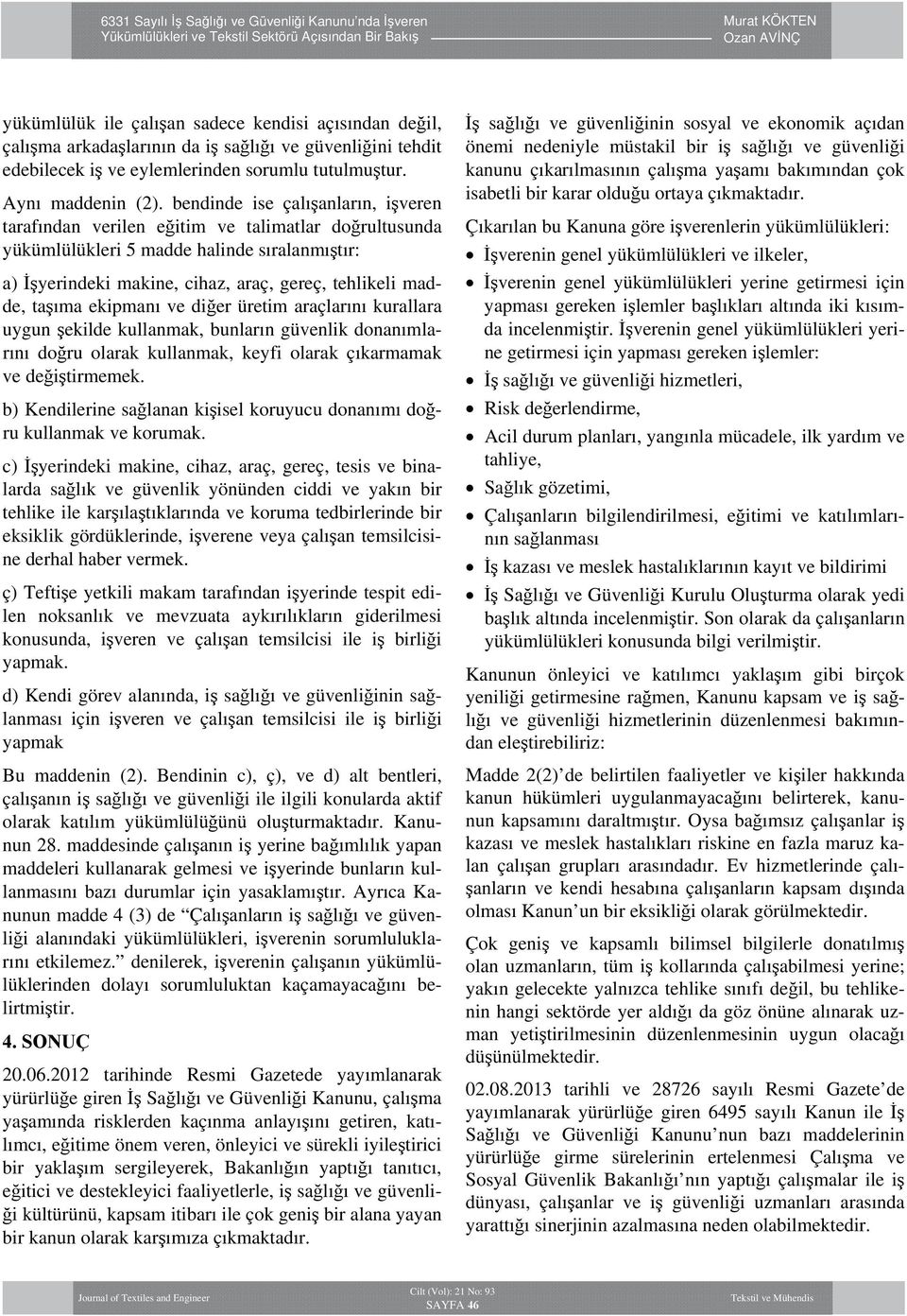 taşıma ekipmanı ve diğer üretim araçlarını kurallara uygun şekilde kullanmak, bunların güvenlik donanımlarını doğru olarak kullanmak, keyfi olarak çıkarmamak ve değiştirmemek.