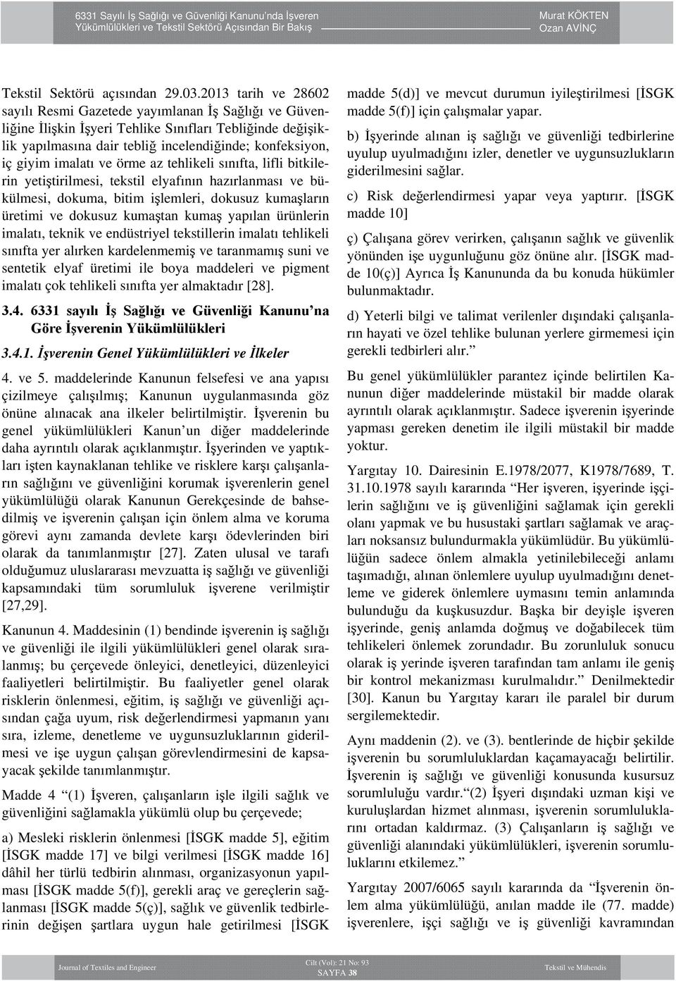 imalatı ve örme az tehlikeli sınıfta, lifli bitkilerin yetiştirilmesi, tekstil elyafının hazırlanması ve bükülmesi, dokuma, bitim işlemleri, dokusuz kumaşların üretimi ve dokusuz kumaştan kumaş