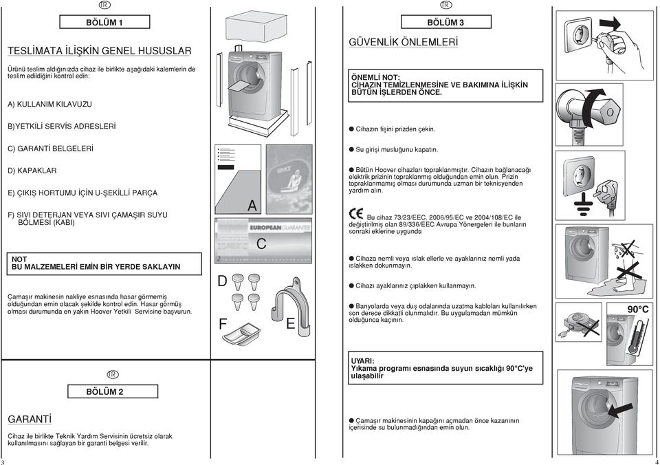 D) KAPAKLAR E) ÇIKIŞ HORTUMU İÇİN UŞEKİLLİ PARÇA F) SIVI DETERJAN VEYA SIVI ÇAMAŞIR SUYU BÖLMESİ (KABI) NOT BU MALZEMELERİ EMİN BİR YERDE SAKLAYIN D A C Bütün Hoover cihazları topraklanmıştır.