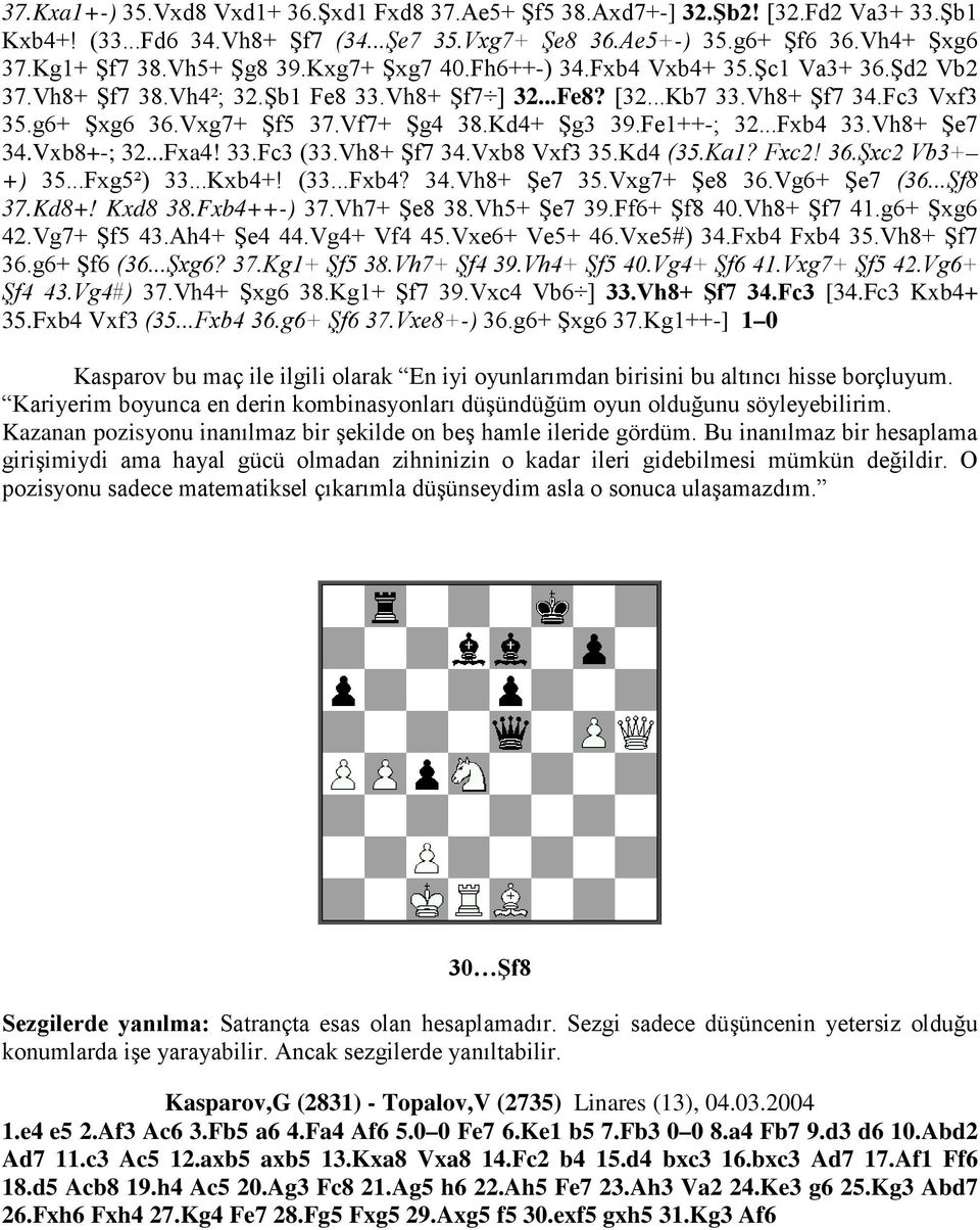 Vf7+ Şg4 38.Kd4+ Şg3 39.Fe1++-; 32...Fxb4 33.Vh8+ Şe7 34.Vxb8+-; 32...Fxa4! 33.Fc3 (33.Vh8+ Şf7 34.Vxb8 Vxf3 35.Kd4 (35.Ka1? Fxc2! 36.Şxc2 Vb3+ +) 35...Fxg5²) 33...Kxb4+! (33...Fxb4? 34.Vh8+ Şe7 35.