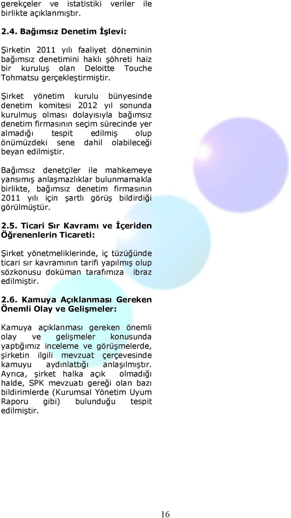 Şirket yönetim kurulu bünyesinde denetim komitesi 2012 yıl sonunda kurulmuş olması dolayısıyla bağımsız denetim firmasının seçim sürecinde yer almadığı tespit edilmiş olup önümüzdeki sene dahil