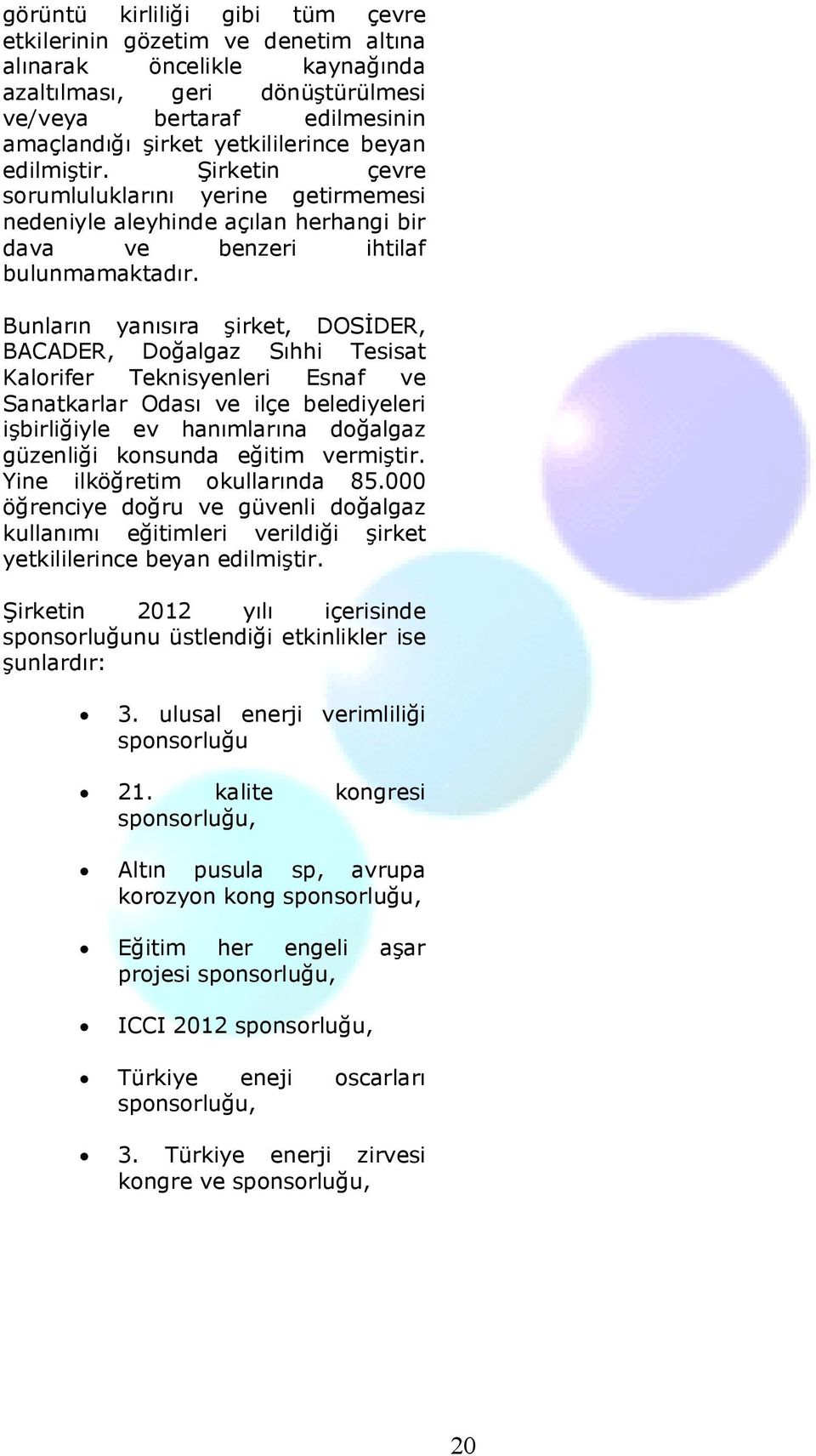 Bunların yanısıra şirket, DOSİDER, BACADER, Doğalgaz Sıhhi Tesisat Kalorifer Teknisyenleri Esnaf ve Sanatkarlar Odası ve ilçe belediyeleri işbirliğiyle ev hanımlarına doğalgaz güzenliği konsunda