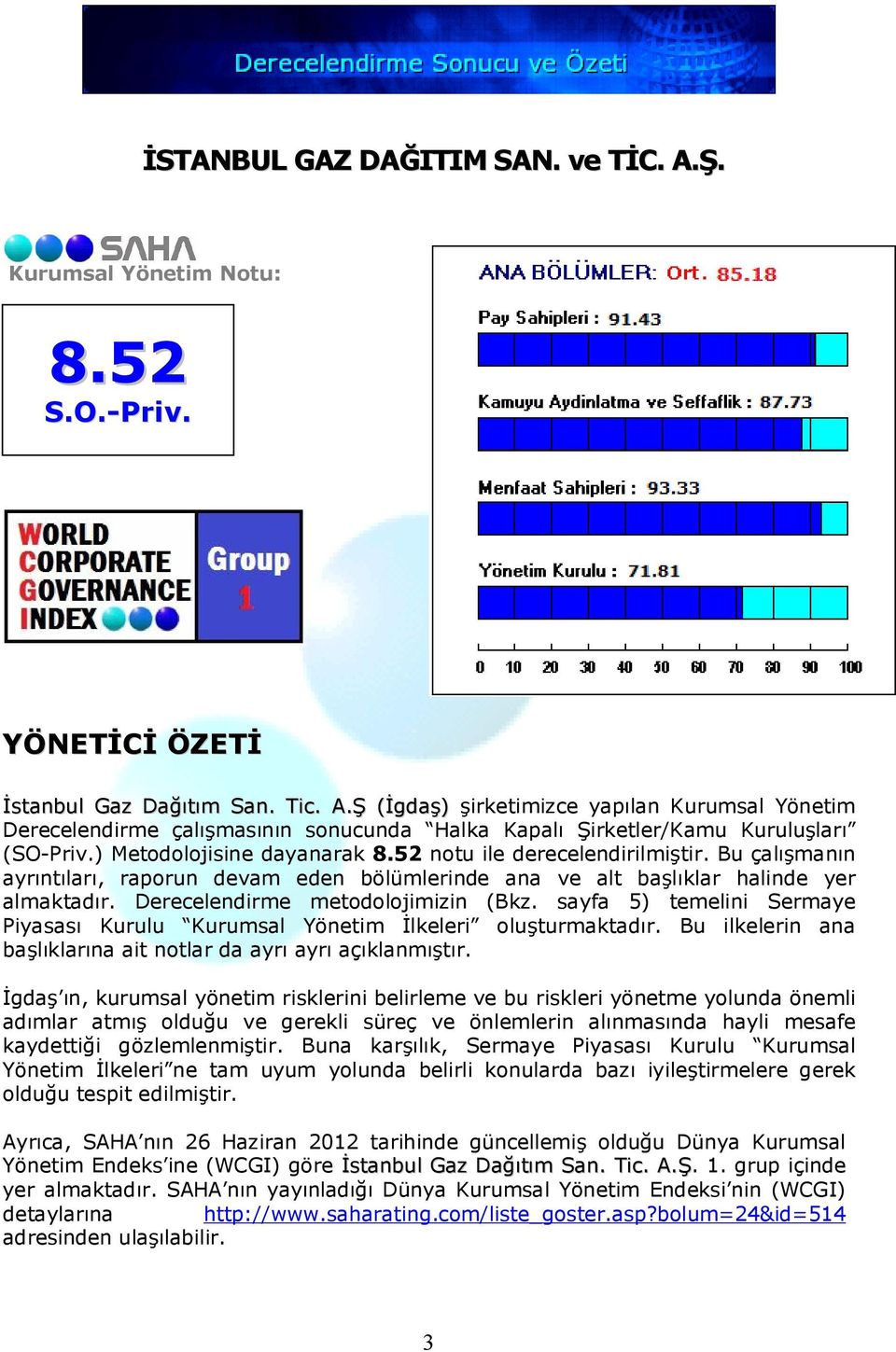 Derecelendirme metodolojimizin (Bkz. sayfa 5) temelini Sermaye Piyasası Kurulu Kurumsal Yönetim İlkeleri oluşturmaktadır. Bu ilkelerin ana başlıklarına ait notlar da ayrı ayrı açıklanmıştır.