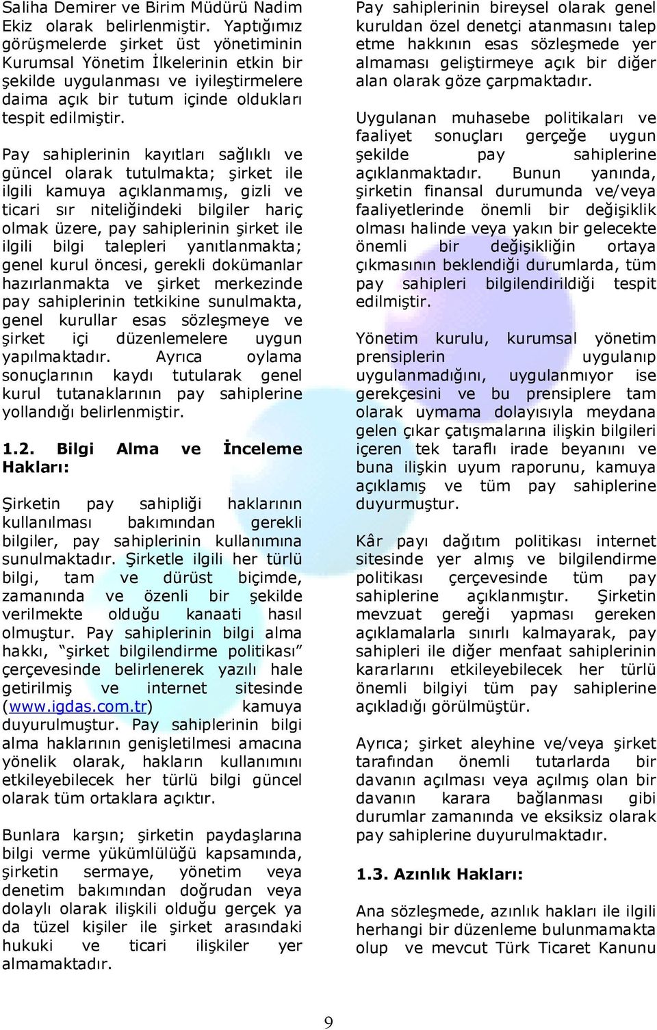 Pay sahiplerinin kayıtları sağlıklı ve güncel olarak tutulmakta; şirket ile ilgili kamuya açıklanmamış, gizli ve ticari sır niteliğindeki bilgiler hariç olmak üzere, pay sahiplerinin şirket ile